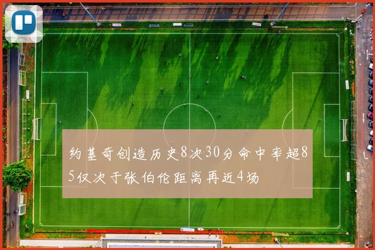 约基奇创造历史8次30分命中率超85仅次于张伯伦距离再近4场